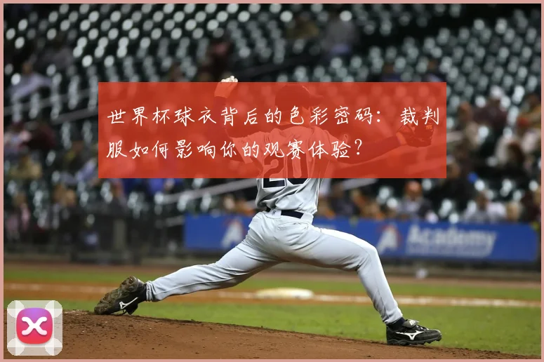 世界杯球衣背后的色彩密码：裁判服如何影响你的观赛体验？