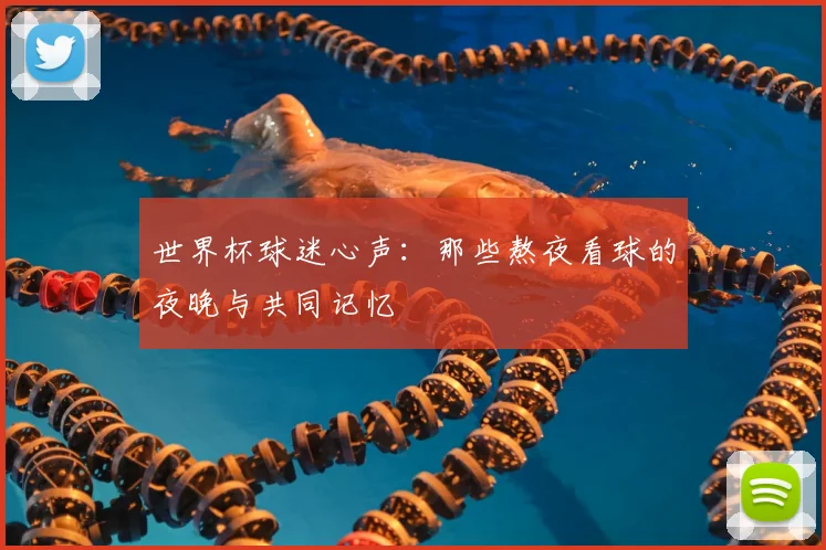 世界杯球迷心声：那些熬夜看球的夜晚与共同记忆