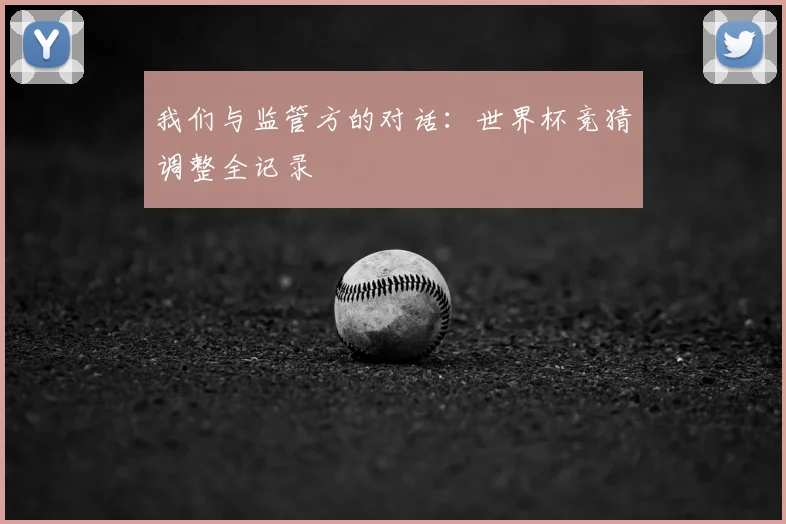 我们与监管方的对话：世界杯竞猜调整全记录