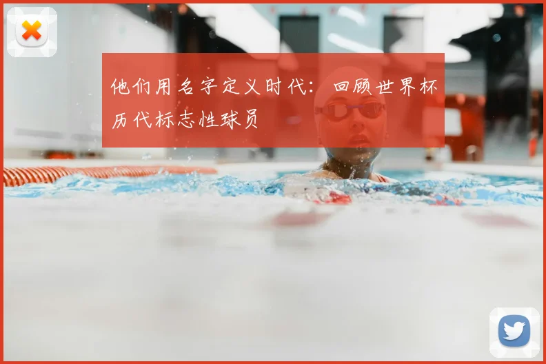他们用名字定义时代：回顾世界杯历代标志性球员